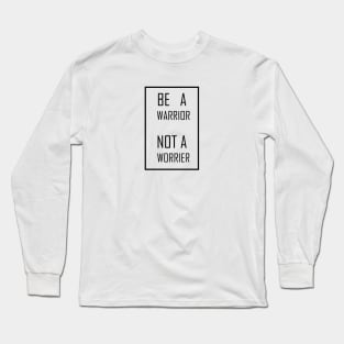 BE A warrior NOT A worrier Long Sleeve T-Shirt